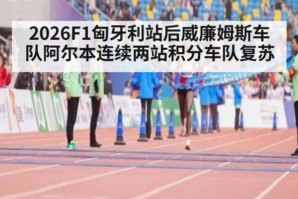 2026F1匈牙利站后威廉姆斯车队阿尔本连续两站积分车队复苏
