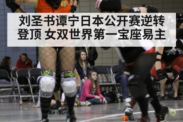 刘圣书谭宁日本公开赛逆转登顶 女双世界第一宝座易主