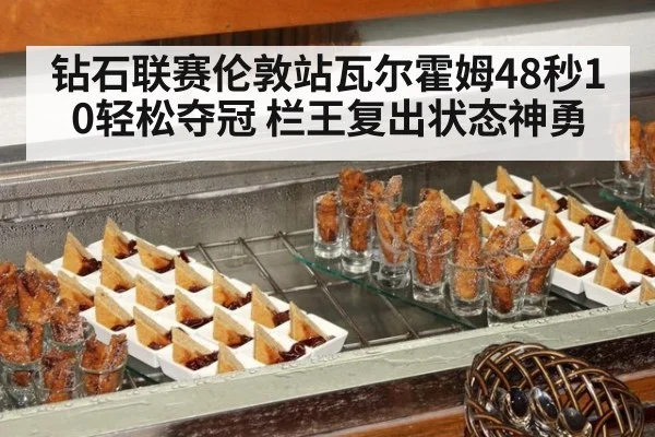 钻石联赛伦敦站瓦尔霍姆48秒10轻松夺冠 栏王复出状态神勇